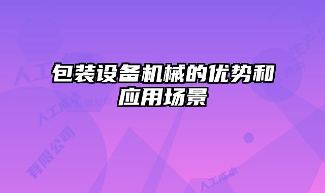 包裝設備機械的優勢和應用場景